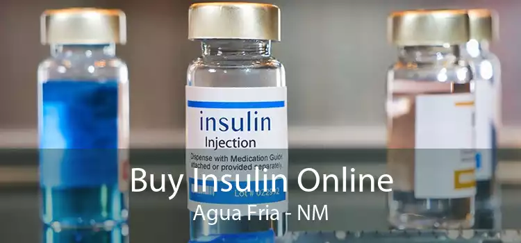 Buy Insulin Online Agua Fria - NM